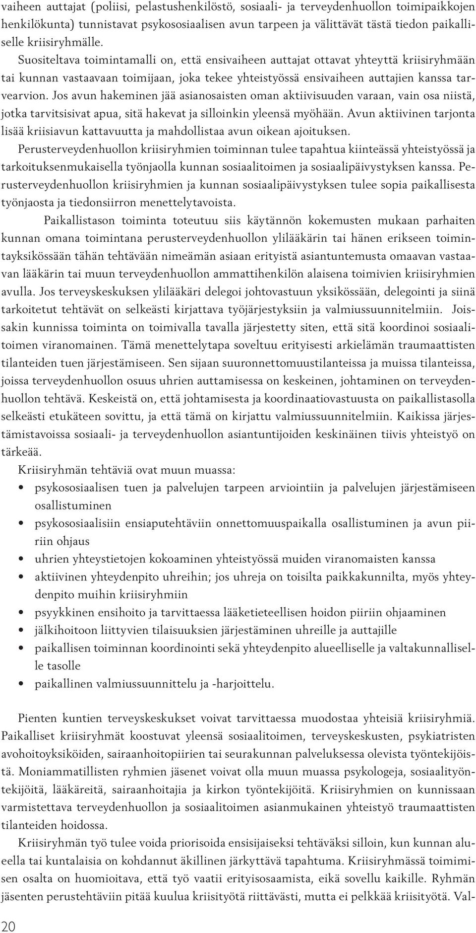 Suositeltava toimintamalli on, että ensivaiheen auttajat ottavat yhteyttä kriisiryhmään tai kunnan vastaavaan toimijaan, joka tekee yhteistyössä ensivaiheen auttajien kanssa tarvearvion.