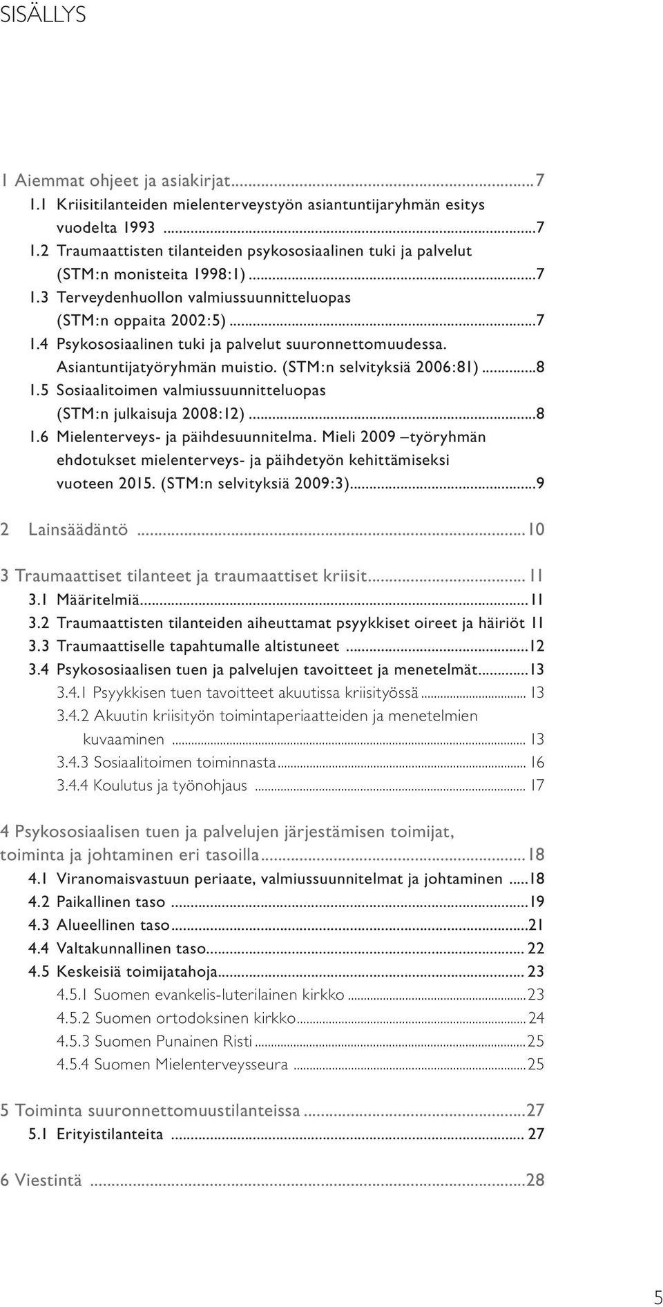 5 Sosiaalitoimen valmiussuunnitteluopas (STM:n julkaisuja 2008:12)...8 1.6 Mielenterveys- ja päihdesuunnitelma.