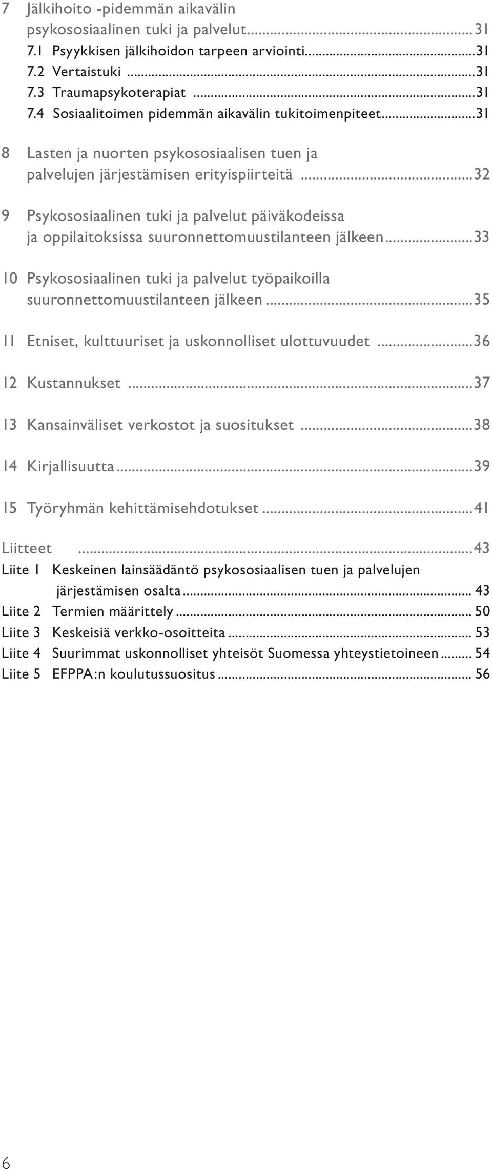 ..33 10 Psykososiaalinen tuki ja palvelut työpaikoilla suuronnettomuustilanteen jälkeen...35 11 Etniset, kulttuuriset ja uskonnolliset ulottuvuudet...36 12 Kustannukset.