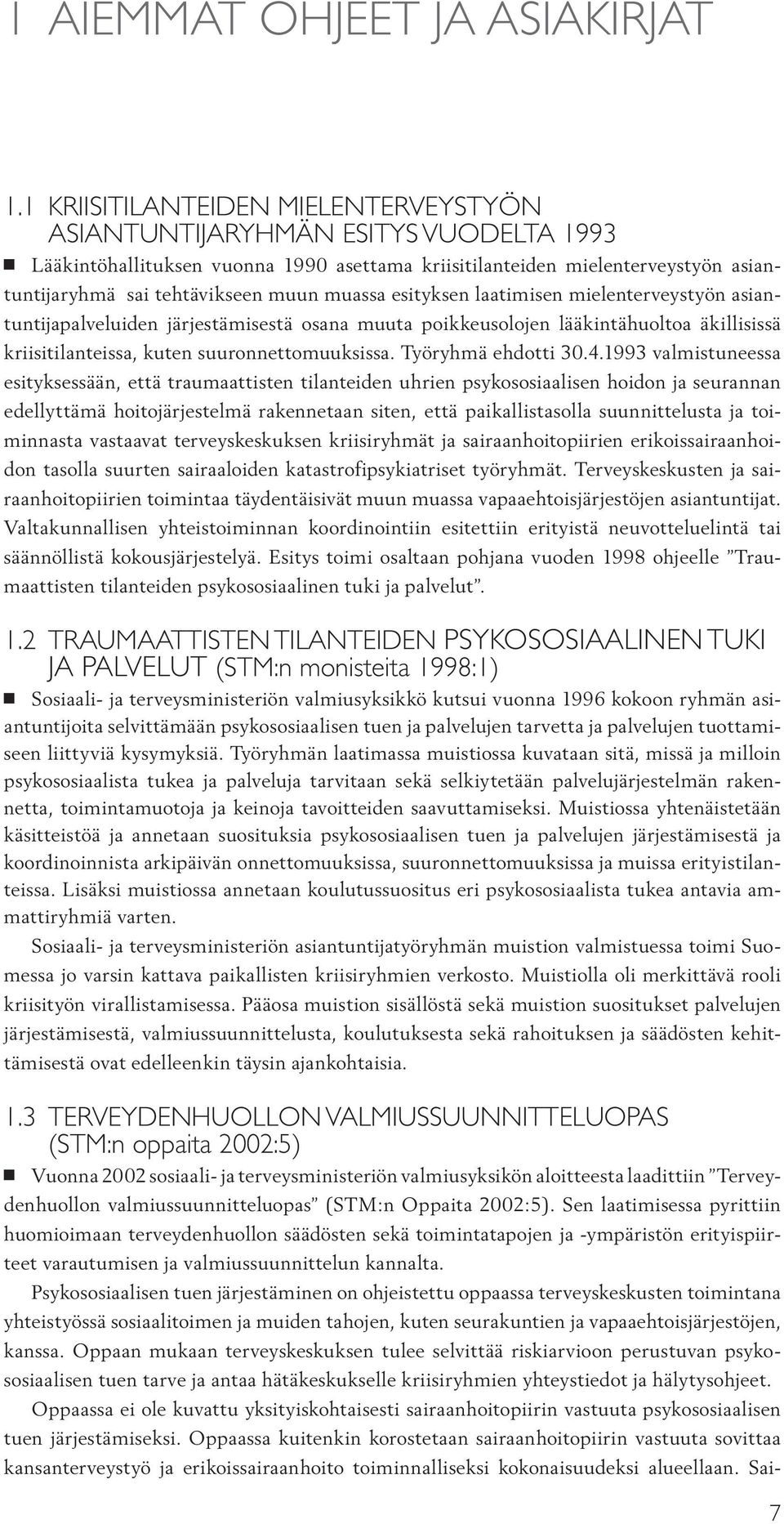 muassa esityksen laatimisen mielenterveystyön asiantuntijapalveluiden järjestämisestä osana muuta poikkeusolojen lääkintähuoltoa äkillisissä kriisitilanteissa, kuten suuronnettomuuksissa.