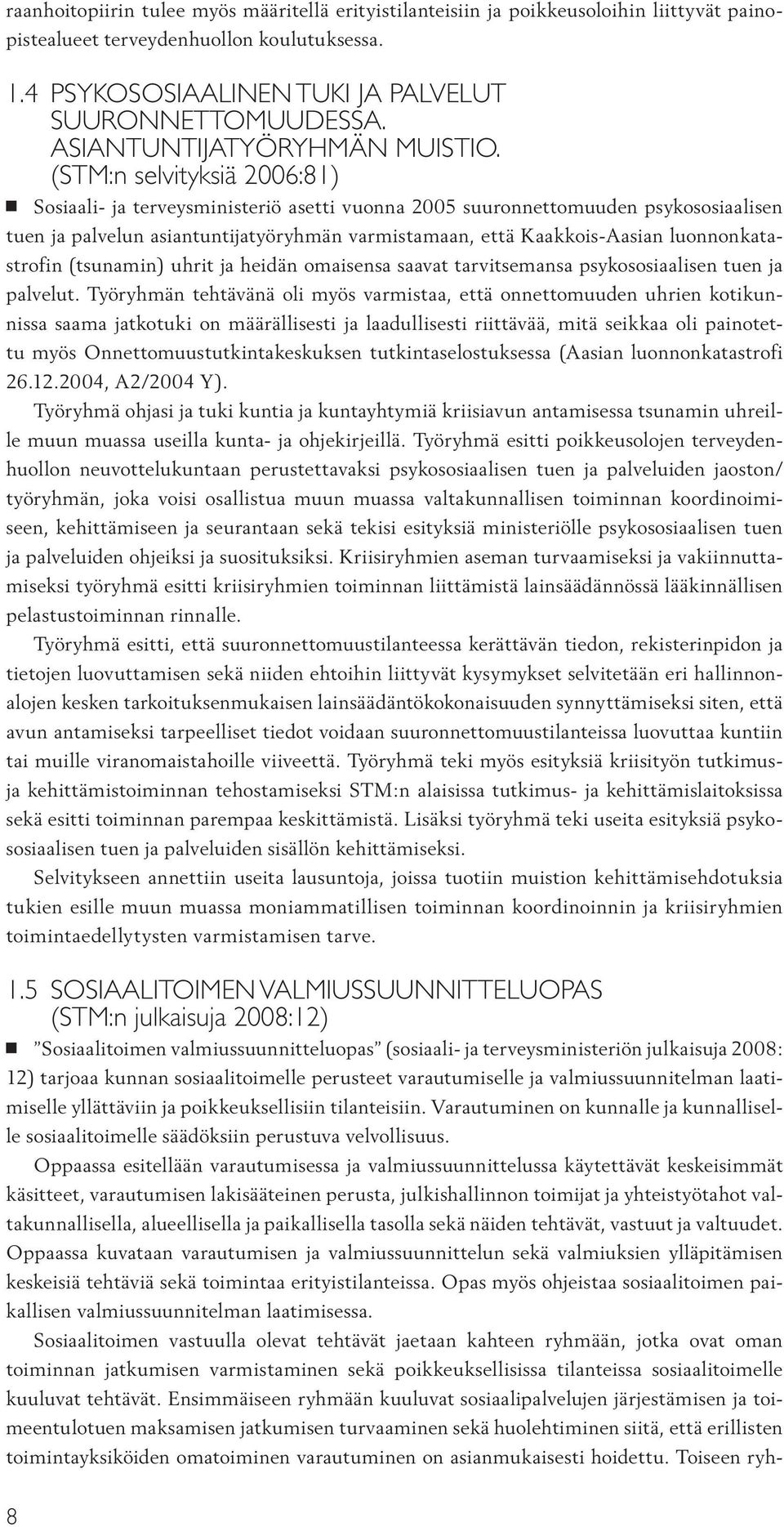 (STM:n selvityksiä 2006:81) Sosiaali- ja terveysministeriö asetti vuonna 2005 suuronnettomuuden psykososiaalisen tuen ja palvelun asiantuntijatyöryhmän varmistamaan, että Kaakkois-Aasian