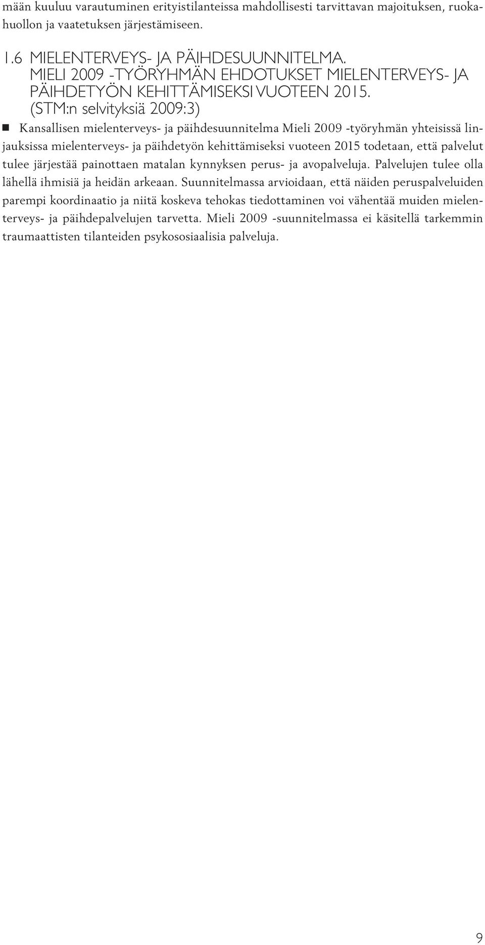(STM:n selvityksiä 2009:3) Kansallisen mielenterveys- ja päihdesuunnitelma Mieli 2009 -työryhmän yhteisissä linjauksissa mielenterveys- ja päihdetyön kehittämiseksi vuoteen 2015 todetaan, että