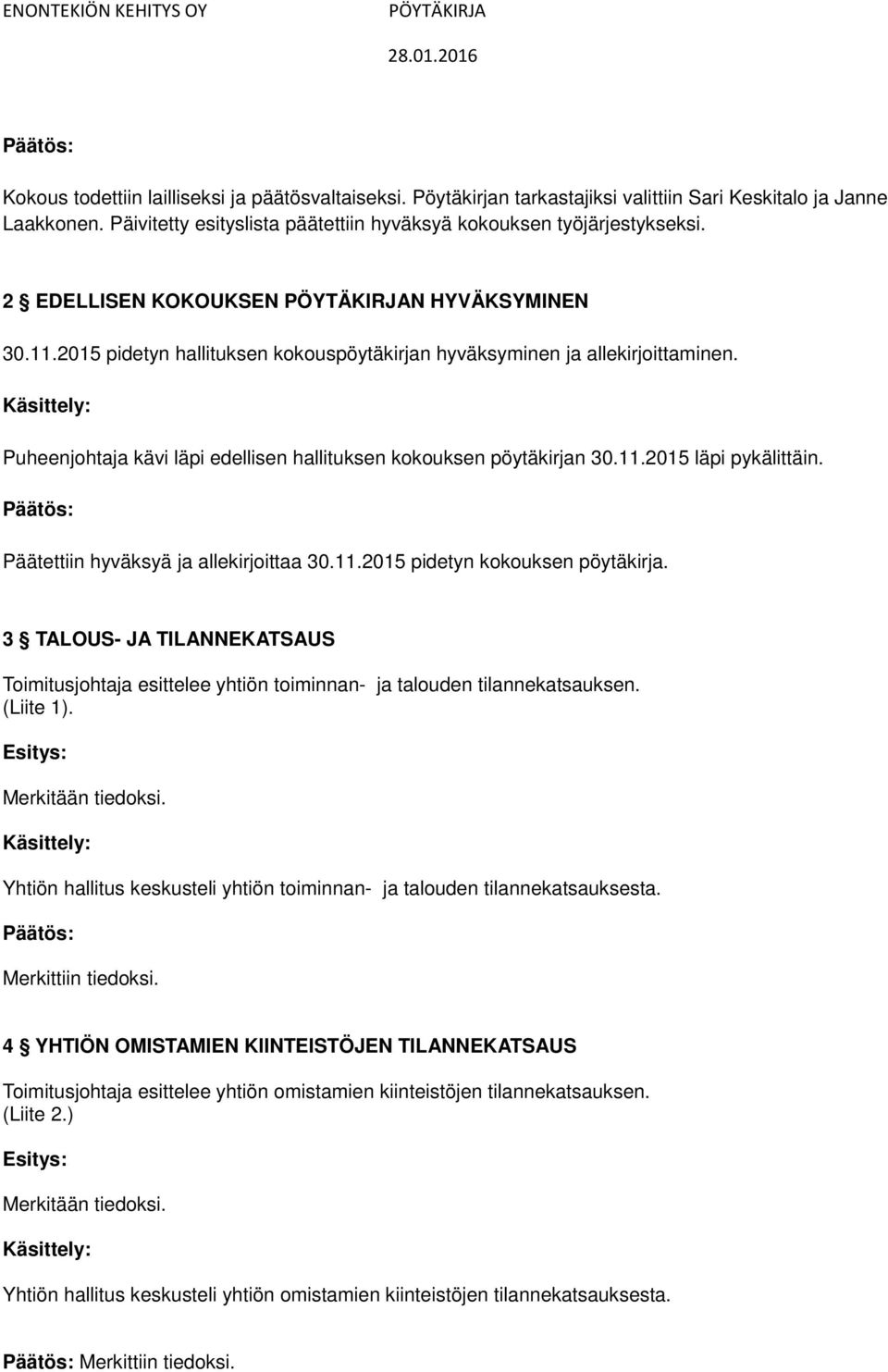 Päätettiin hyväksyä ja allekirjoittaa 30.11.2015 pidetyn kokouksen pöytäkirja. 3 TALOUS- JA TILANNEKATSAUS Toimitusjohtaja esittelee yhtiön toiminnan- ja talouden tilannekatsauksen. (Liite 1).