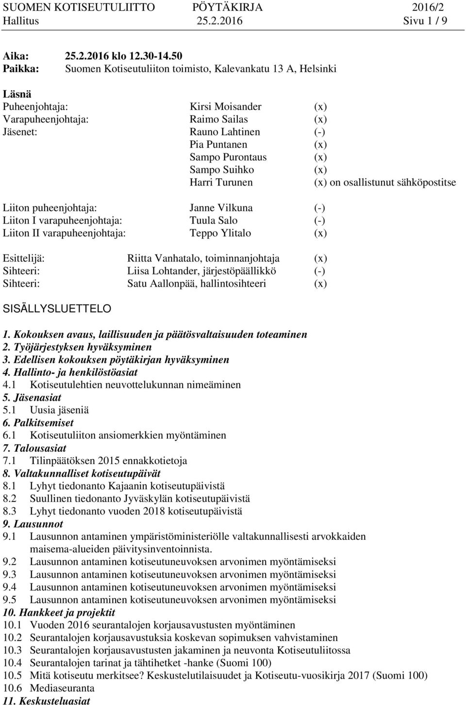 Purontaus (x) Sampo Suihko (x) Harri Turunen (x) on osallistunut sähköpostitse Liiton puheenjohtaja: Janne Vilkuna (-) Liiton I varapuheenjohtaja: Tuula Salo (-) Liiton II varapuheenjohtaja: Teppo