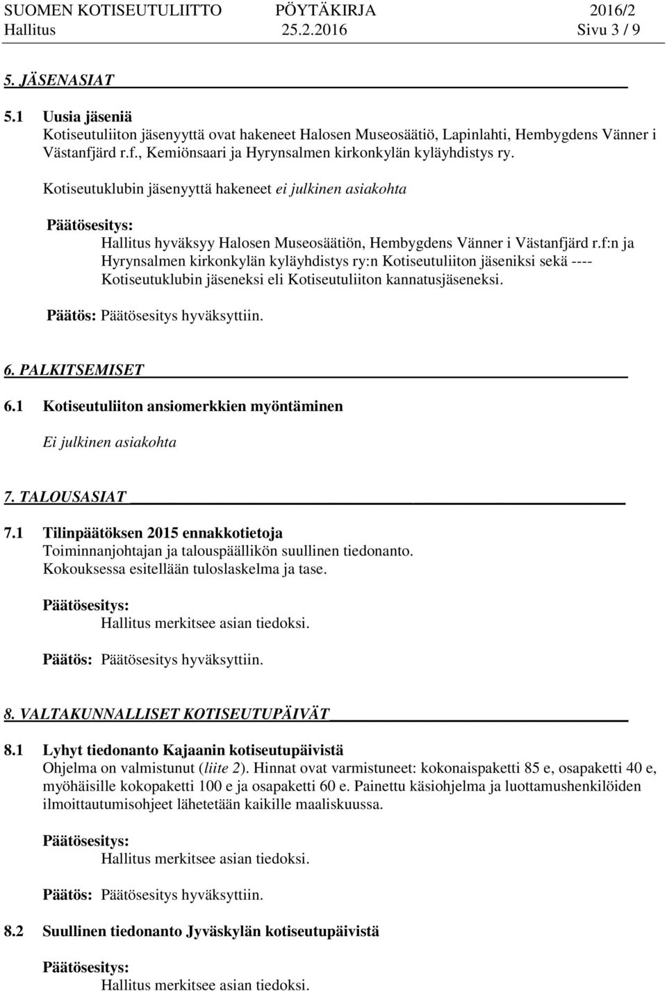 f:n ja Hyrynsalmen kirkonkylän kyläyhdistys ry:n Kotiseutuliiton jäseniksi sekä ---- Kotiseutuklubin jäseneksi eli Kotiseutuliiton kannatusjäseneksi. 6. PALKITSEMISET 6.