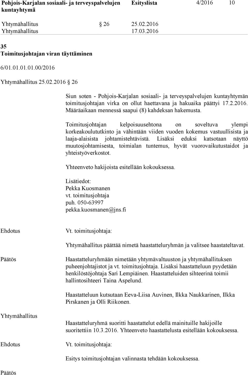 Toimitusjohtajan kelpoisuusehtona on soveltuva ylempi korkeakoulututkinto ja vähintään viiden vuoden kokemus vastuullisista ja laaja-alaisista johtamistehtävistä.