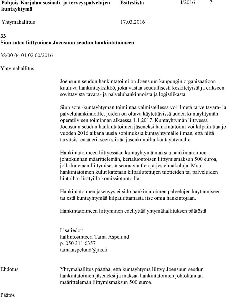 logistiikasta. Siun sote -n toimintaa valmistellessa voi ilmetä tarve tavara- ja palveluhankinnoille, joiden on oltava käytettävissä uuden n operatiivisen toiminnan alkaessa 1.1.2017.