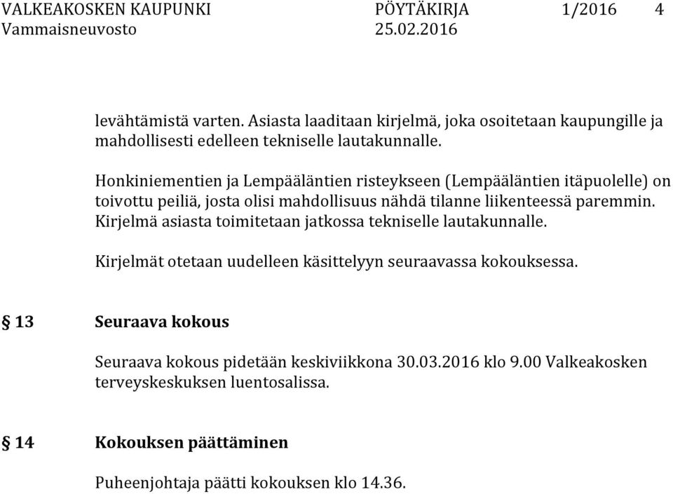 Honkiniementien ja Lempääläntien risteykseen (Lempääläntien itäpuolelle) on toivottu peiliä, josta olisi mahdollisuus nähdä tilanne liikenteessä paremmin.