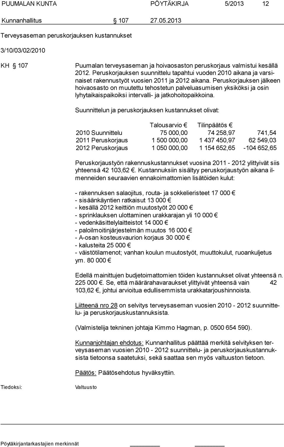 Pe rus kor jauksen suunnittelu tapahtui vuoden 2010 aikana ja varsinaiset ra ken nus työt vuosien 2011 ja 2012 aikana.