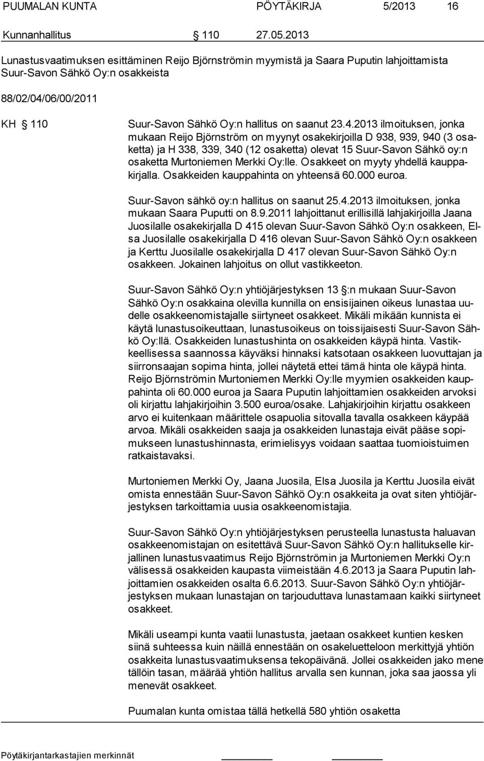 23.4.2013 ilmoituksen, jonka mu kaan Reijo Björnström on myynyt osakekirjoilla D 938, 939, 940 (3 osaketta) ja H 338, 339, 340 (12 osaketta) olevat 15 Suur-Savon Sähkö oy:n osa ket ta Mur to nie men