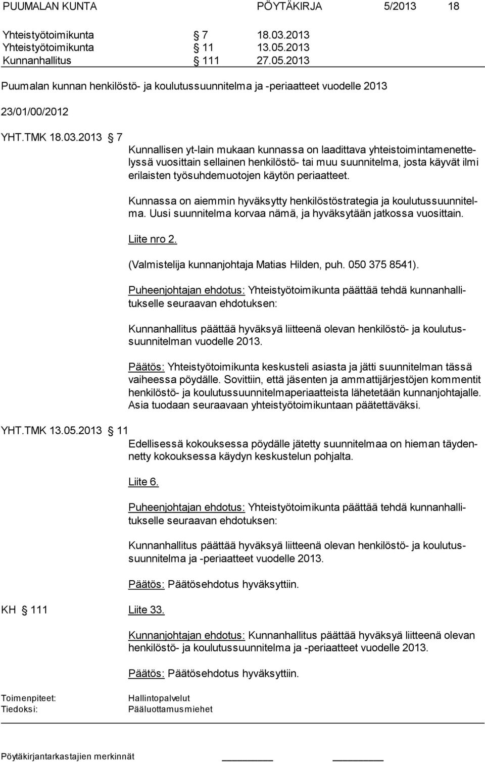 2013 7 Kunnallisen yt-lain mukaan kunnassa on laadittava yhteistoimintamenettelyssä vuosittain sellainen henkilöstö- tai muu suunnitelma, josta käyvät ilmi erilaisten työsuhdemuotojen käytön