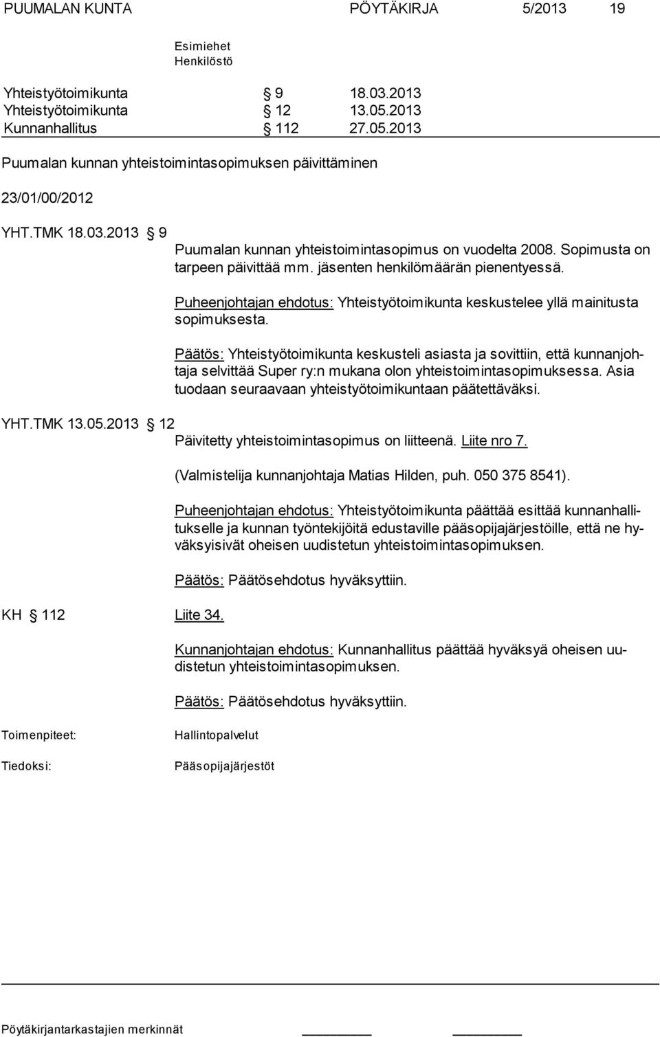 Puheenjohtajan ehdotus: Yhteistyötoimikunta keskustelee yllä mainitusta sopimuksesta.