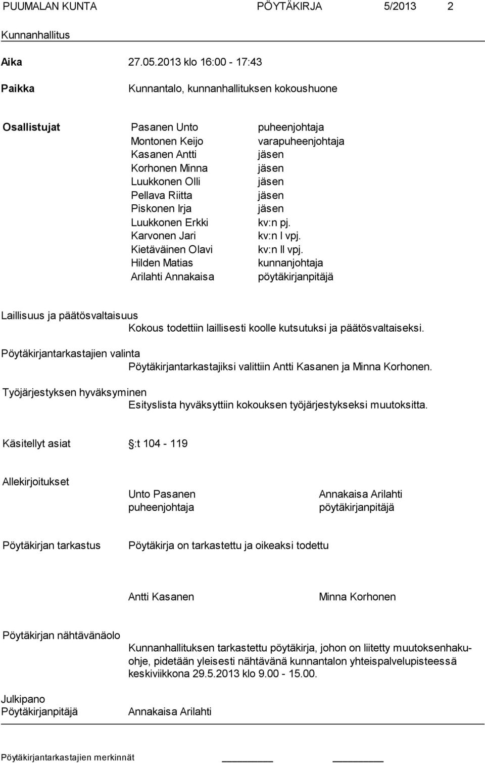 jäsen Pellava Riitta jäsen Piskonen Irja jäsen Luukkonen Erkki kv:n pj. Karvonen Jari kv:n I vpj. Kietäväinen Olavi kv:n II vpj.