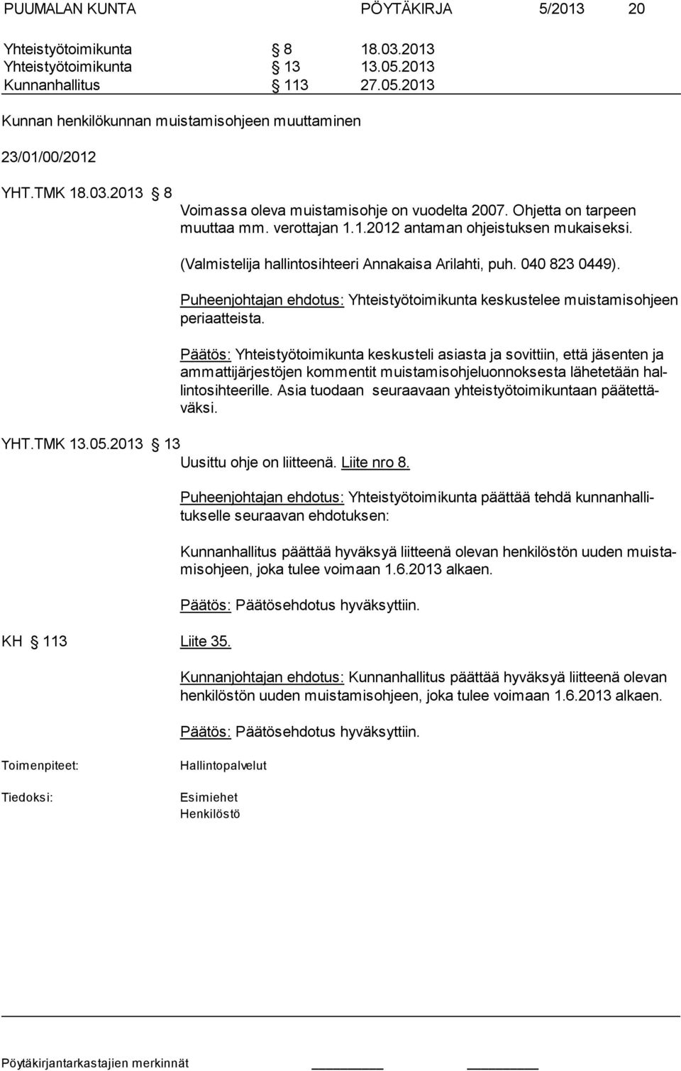 (Valmistelija hallintosihteeri Annakaisa Arilahti, puh. 040 823 0449). Puheenjohtajan ehdotus: Yhteistyötoimikunta keskustelee muistamisoh jeen periaatteista.