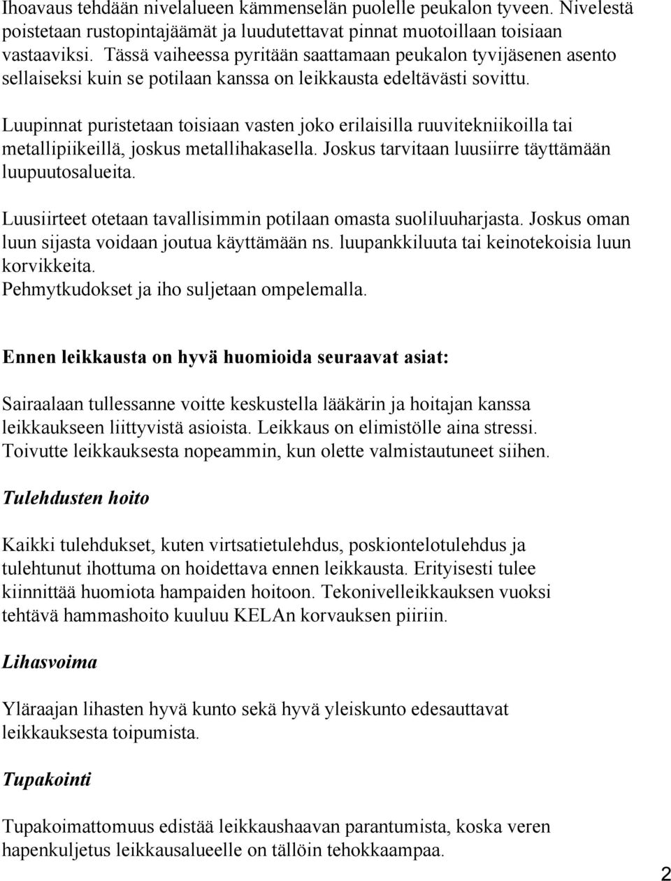 Luupinnat puristetaan toisiaan vasten joko erilaisilla ruuvitekniikoilla tai metallipiikeillä, joskus metallihakasella. Joskus tarvitaan luusiirre täyttämään luupuutosalueita.