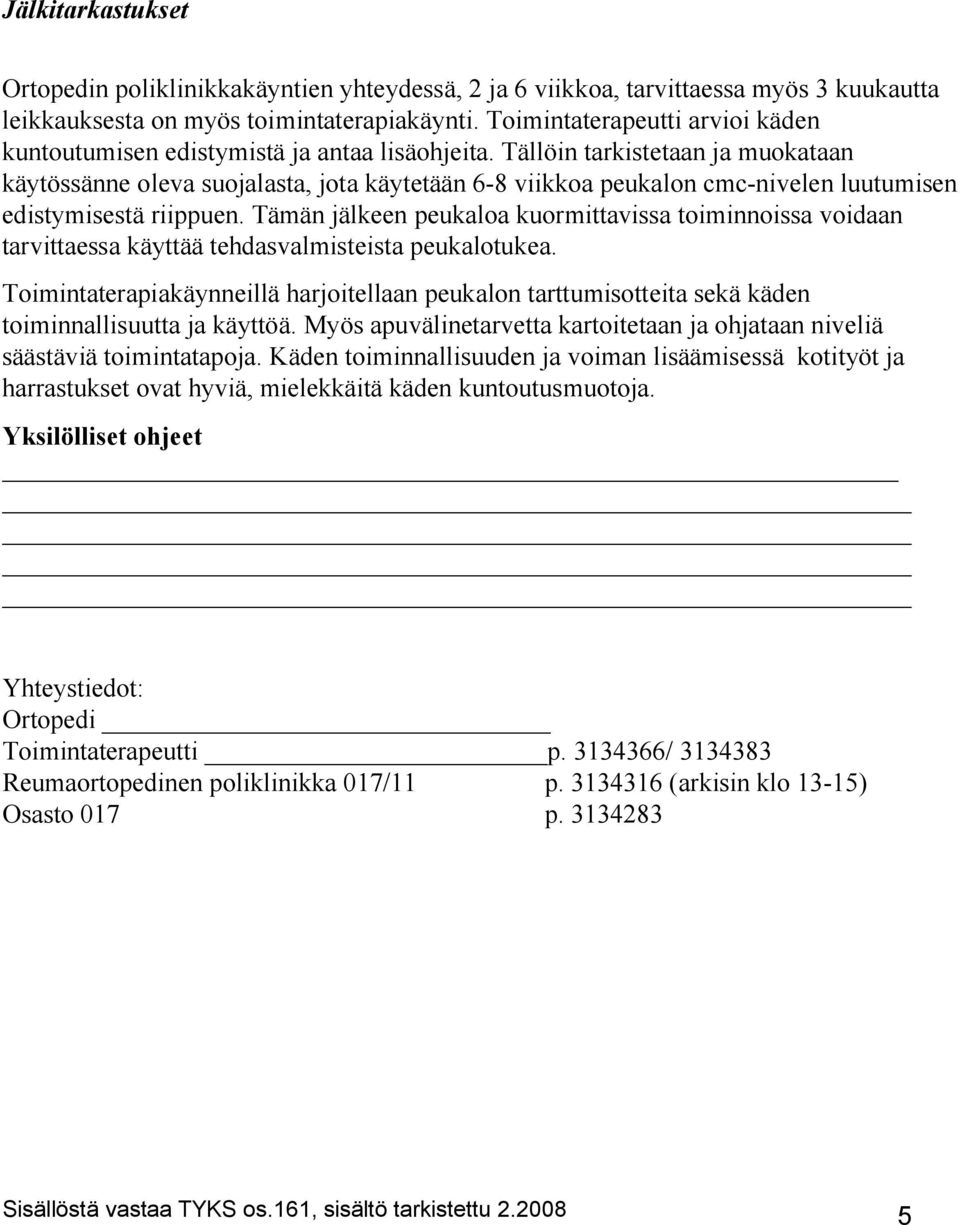 Tällöin tarkistetaan ja muokataan käytössänne oleva suojalasta, jota käytetään 6-8 viikkoa peukalon cmc-nivelen luutumisen edistymisestä riippuen.