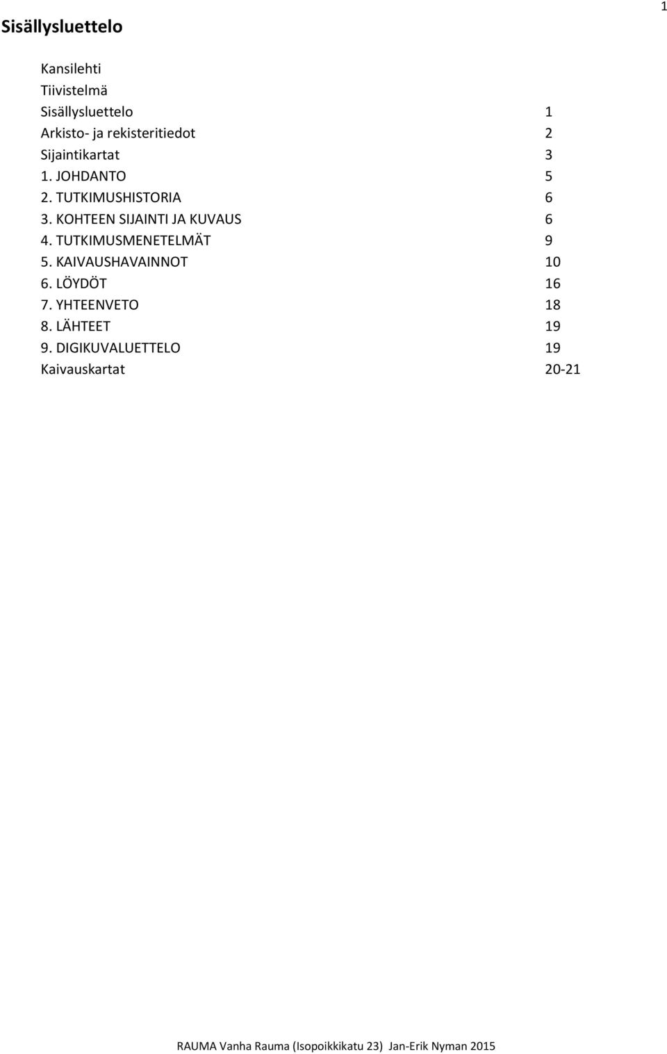 KOHTEEN SIJAINTI JA KUVAUS 6 4. TUTKIMUSMENETELMÄT 9 5. KAIVAUSHAVAINNOT 10 6.