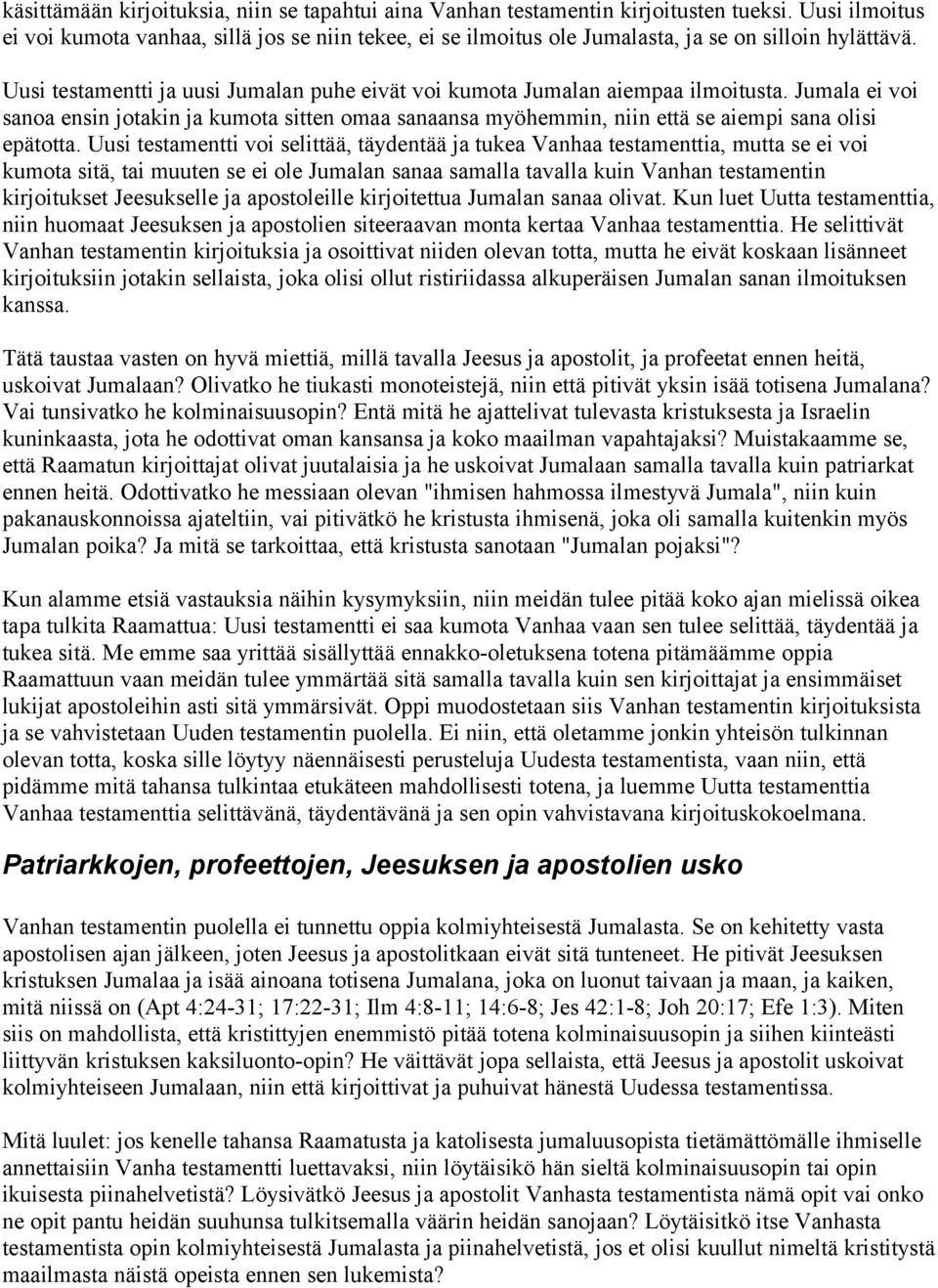 Uusi testamentti ja uusi Jumalan puhe eivät voi kumota Jumalan aiempaa ilmoitusta. Jumala ei voi sanoa ensin jotakin ja kumota sitten omaa sanaansa myöhemmin, niin että se aiempi sana olisi epätotta.