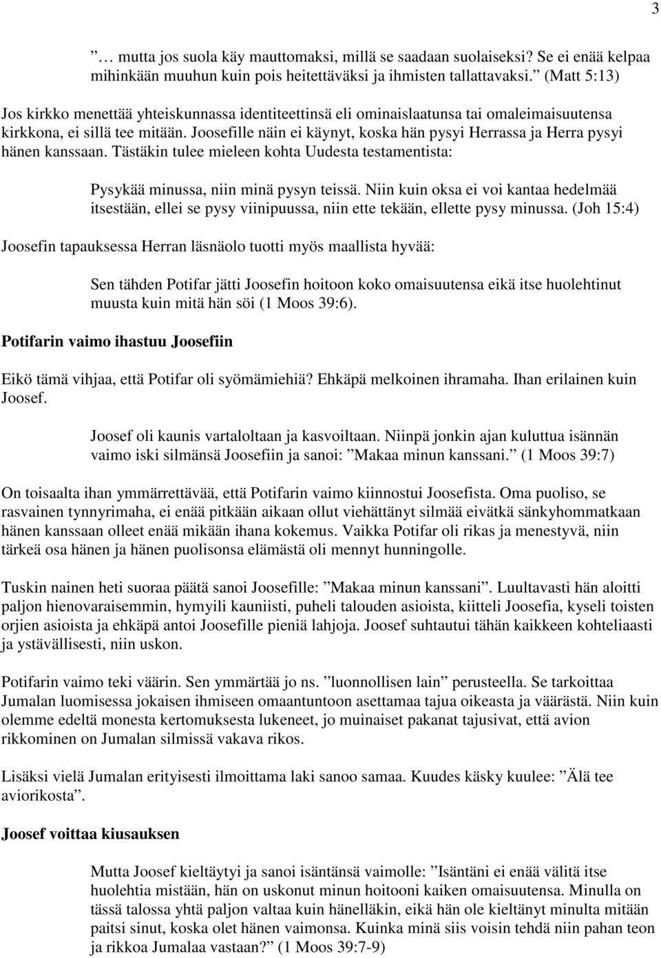 Joosefille näin ei käynyt, koska hän pysyi Herrassa ja Herra pysyi hänen kanssaan. Tästäkin tulee mieleen kohta Uudesta testamentista: Pysykää minussa, niin minä pysyn teissä.