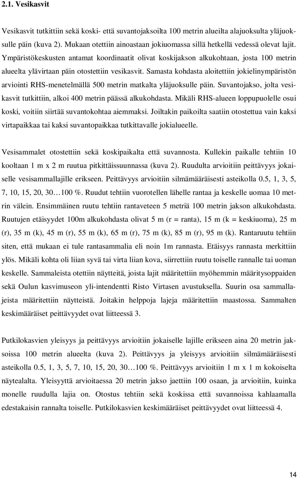 Ympäristökeskusten antamat koordinaatit olivat koskijakson alkukohtaan, josta 100 metrin alueelta ylävirtaan päin otostettiin vesikasvit.