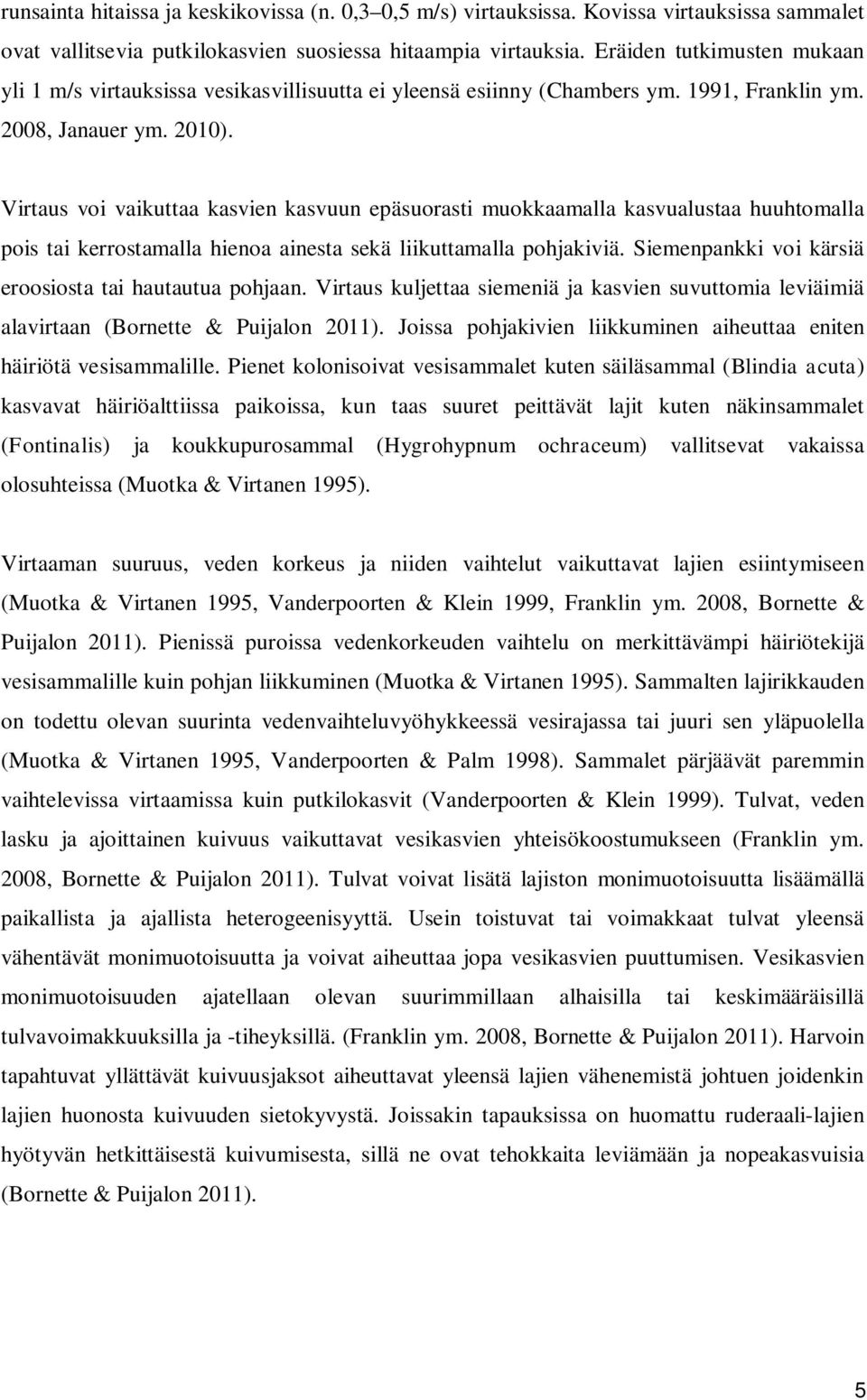 Virtaus voi vaikuttaa kasvien kasvuun epäsuorasti muokkaamalla kasvualustaa huuhtomalla pois tai kerrostamalla hienoa ainesta sekä liikuttamalla pohjakiviä.