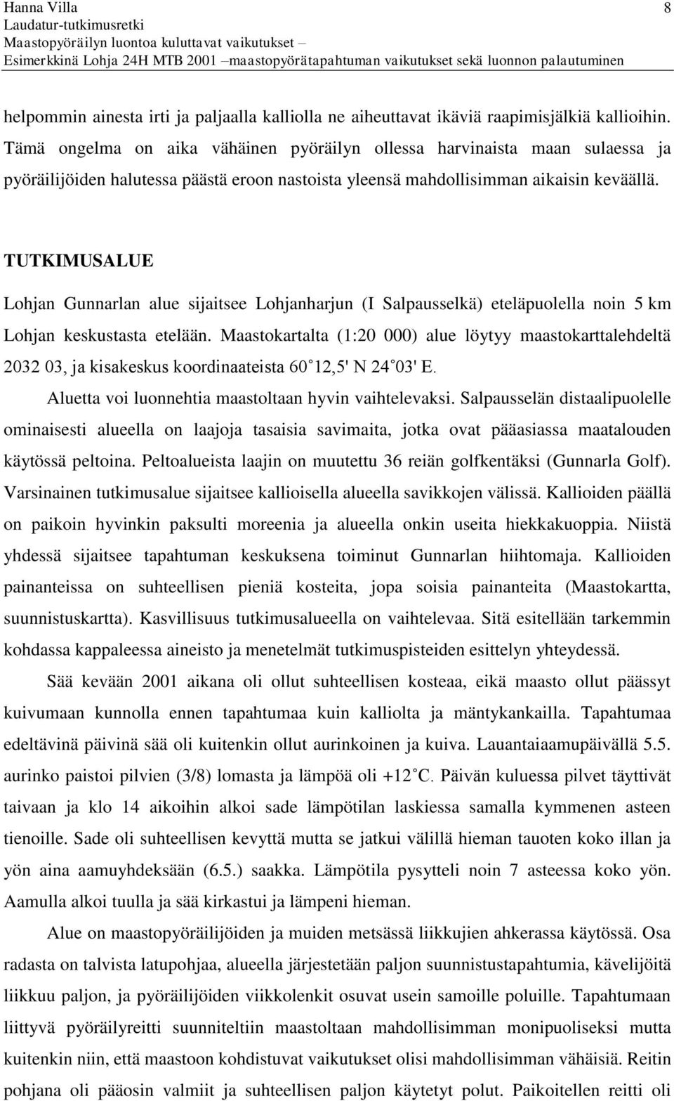 TUTKIMUSALUE Lohjan Gunnarlan alue sijaitsee Lohjanharjun (I Salpausselkä) eteläpuolella noin 5 km Lohjan keskustasta etelään.