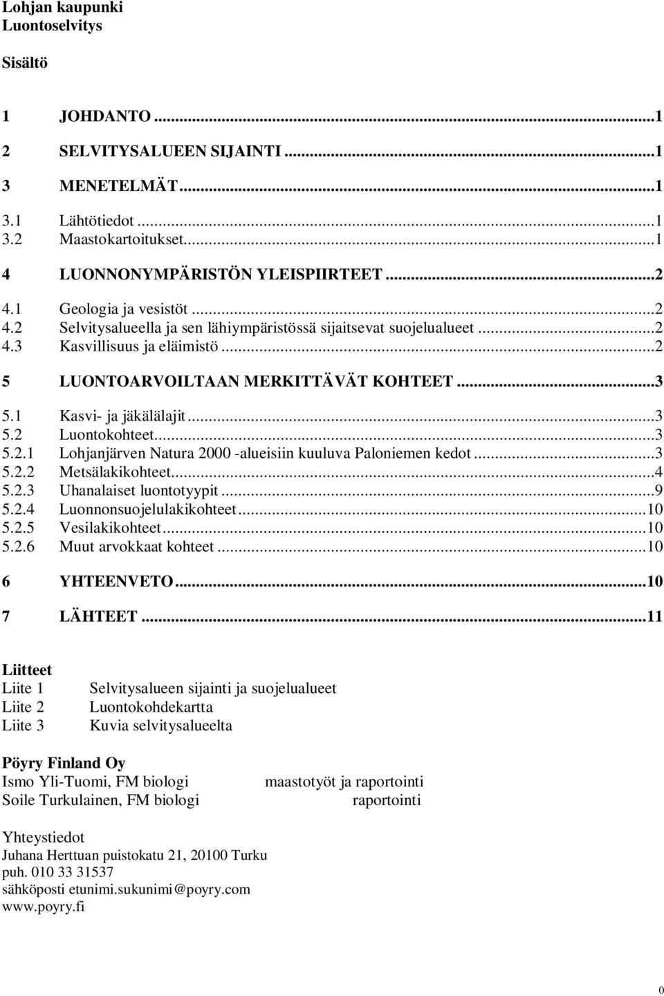 1 Kasvi- ja jäkälälajit...3 5.2 Luontokohteet...3 5.2.1 Lohjanjärven Natura 2000 -alueisiin kuuluva Paloniemen kedot...3 5.2.2 Metsälakikohteet...4 5.2.3 Uhanalaiset luontotyypit...9 5.2.4 Luonnonsuojelulakikohteet.