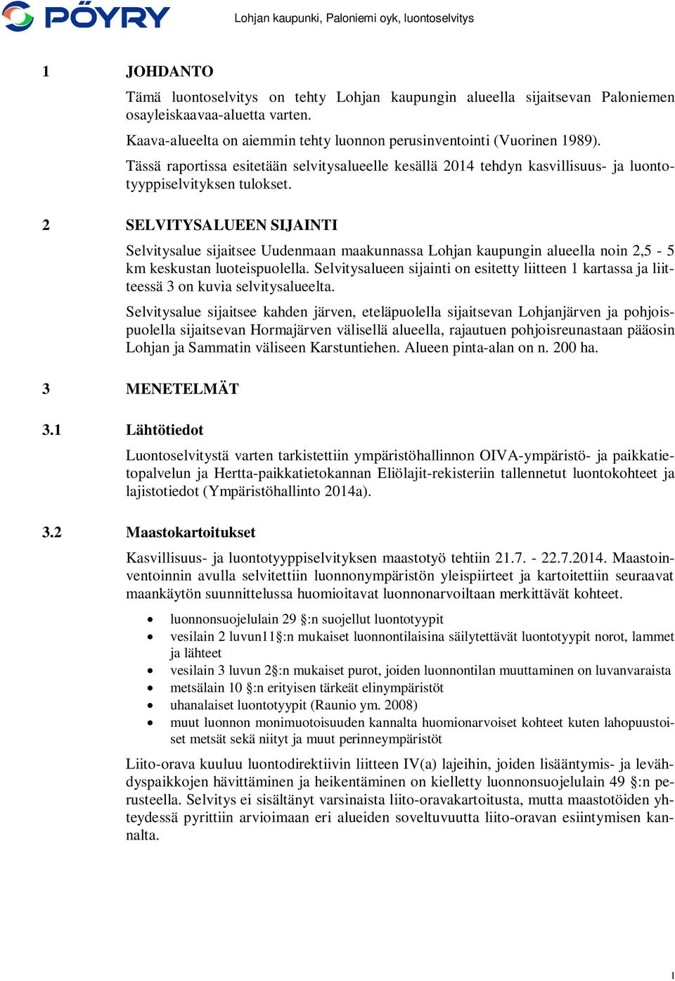 2 SELVITYSALUEEN SIJAINTI Selvitysalue sijaitsee Uudenmaan maakunnassa Lohjan kaupungin alueella noin 2,5-5 km keskustan luoteispuolella.