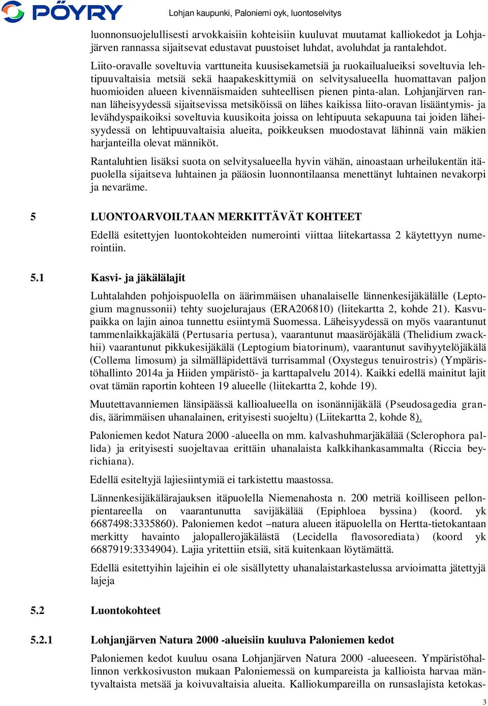 Liito-oravalle soveltuvia varttuneita kuusisekametsiä ja ruokailualueiksi soveltuvia lehtipuuvaltaisia metsiä sekä haapakeskittymiä on selvitysalueella huomattavan paljon huomioiden alueen