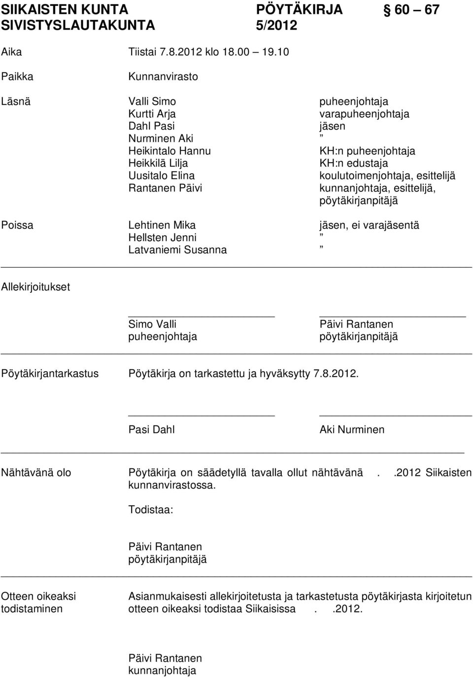 koulutoimenjohtaja, esittelijä Rantanen Päivi kunnanjohtaja, esittelijä, pöytäkirjanpitäjä Poissa Lehtinen Mika jäsen, ei varajäsentä Hellsten Jenni Latvaniemi Susanna Allekirjoitukset Simo Valli