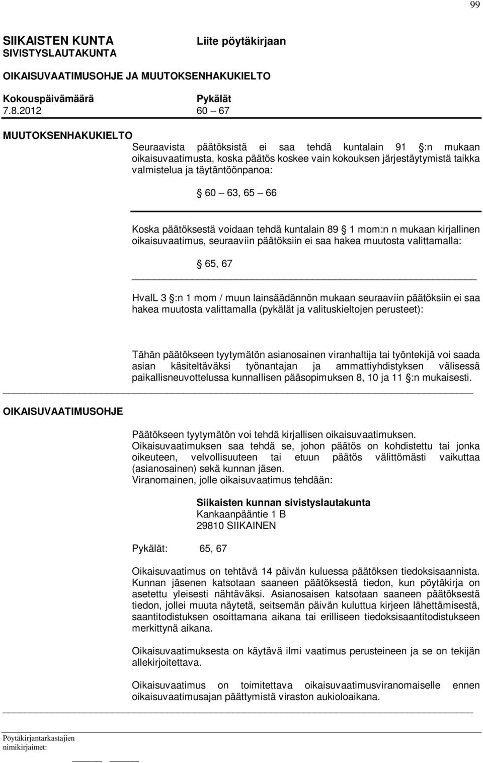 täytäntöönpanoa: 60 63, 65 66 Koska päätöksestä voidaan tehdä kuntalain 89 1 mom:n n mukaan kirjallinen oikaisuvaatimus, seuraaviin päätöksiin ei saa hakea muutosta valittamalla: 65, 67 HvalL 3 :n 1