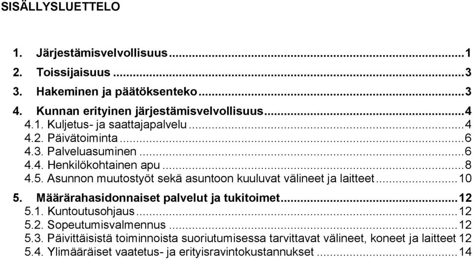 Asunnon muutostyöt sekä asuntoon kuuluvat välineet ja laitteet... 10 5. Määrärahasidonnaiset palvelut ja tukitoimet... 12 5.1. Kuntoutusohjaus... 12 5.2. Sopeutumisvalmennus.