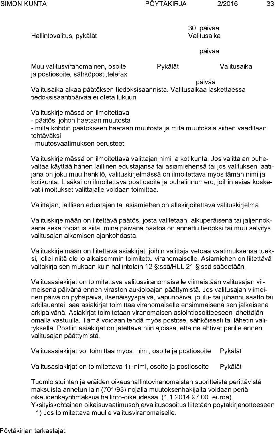 Valituskirjelmässä on ilmoitettava - päätös, johon haetaan muutosta - miltä kohdin päätökseen haetaan muutosta ja mitä muutoksia siihen vaaditaan tehtäväksi - muutosvaatimuksen perusteet.