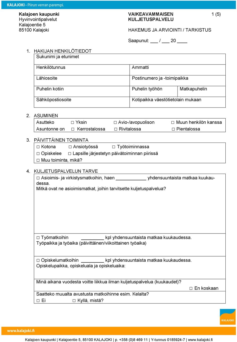 ASUMINEN Asutteko Yksin Avio-/avopuolison Muun henkilön kanssa Asuntonne on Kerrostalossa Rivitalossa Pientalossa 3.