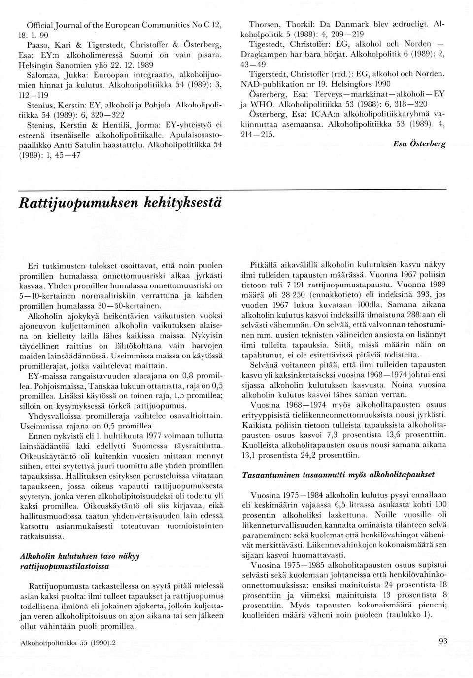 Alkoholipolitiikka 54 (1989): 6, 320322 Stenius, Kerstin & Hentilä, Jorma: EYyhteistyö ei esteenä itsenäiselle alkoholipolitiikalle. Apulaisosastopäällikkö Antti Satulin haastattelu.