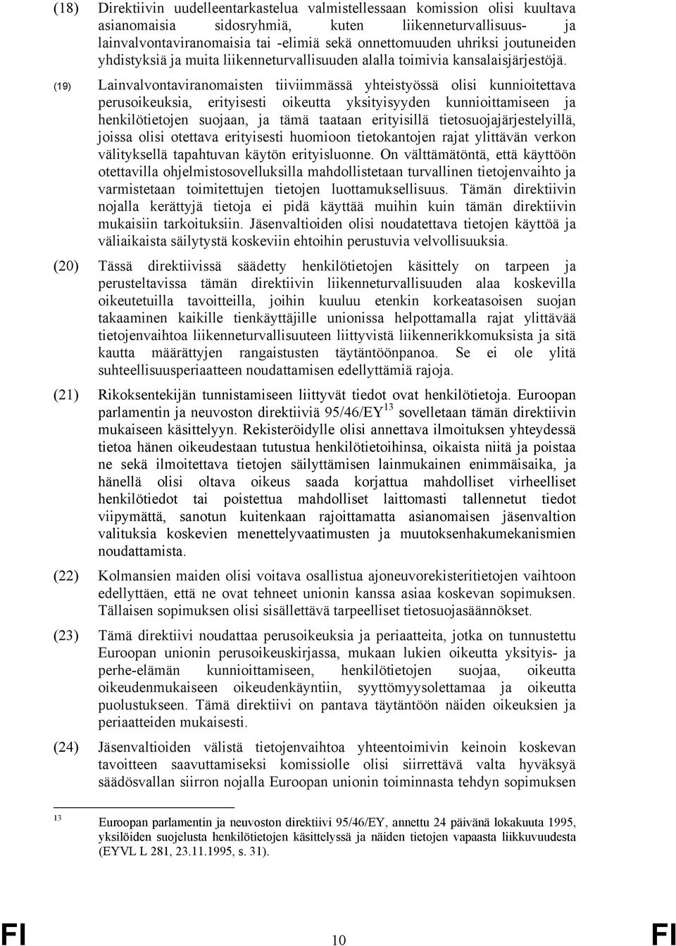 (19) Lainvalvontaviranomaisten tiiviimmässä yhteistyössä olisi kunnioitettava perusoikeuksia, erityisesti oikeutta yksityisyyden kunnioittamiseen ja henkilötietojen suojaan, ja tämä taataan