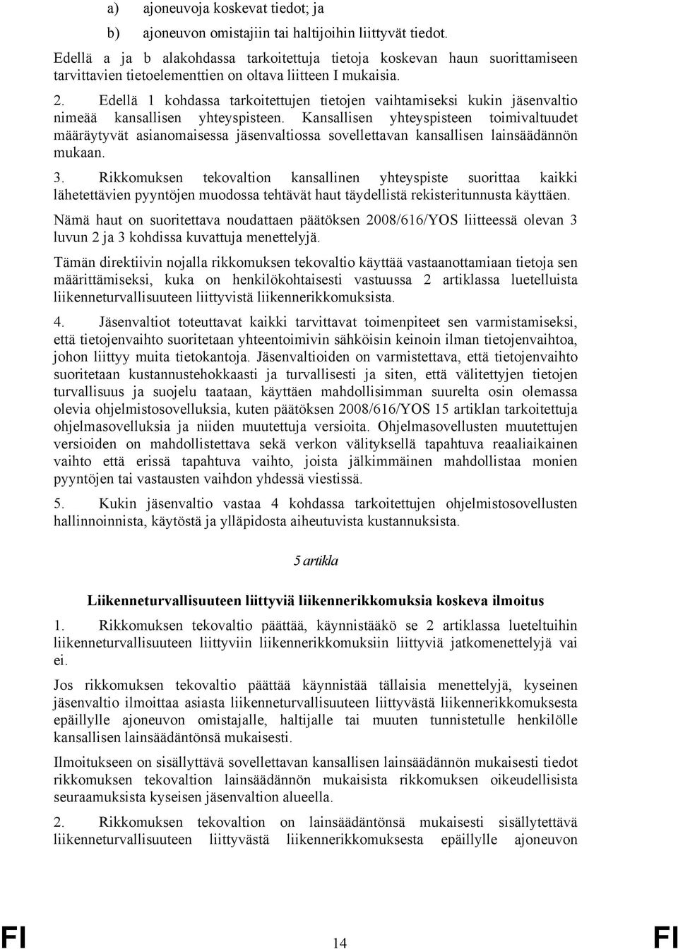 Edellä 1 kohdassa tarkoitettujen tietojen vaihtamiseksi kukin jäsenvaltio nimeää kansallisen yhteyspisteen.