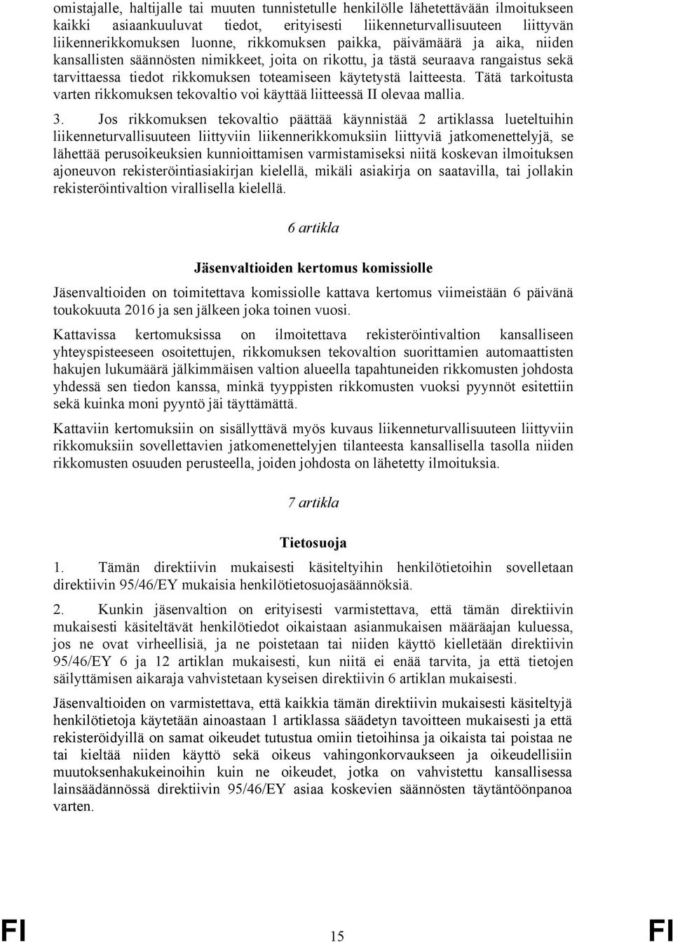 Tätä tarkoitusta varten rikkomuksen tekovaltio voi käyttää liitteessä II olevaa mallia. 3.
