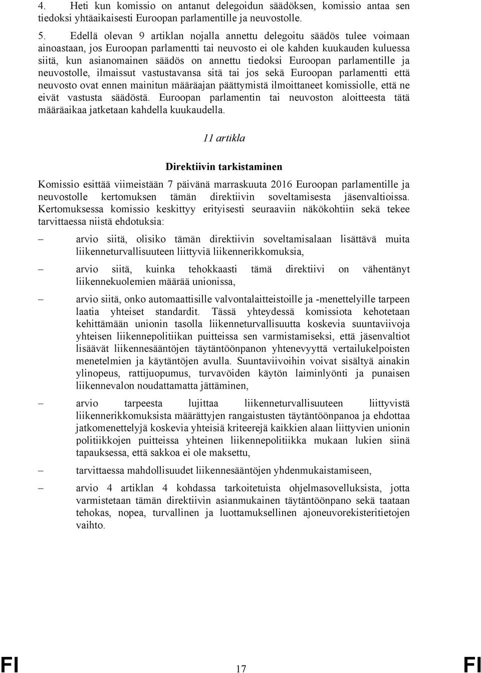 tiedoksi Euroopan parlamentille ja neuvostolle, ilmaissut vastustavansa sitä tai jos sekä Euroopan parlamentti että neuvosto ovat ennen mainitun määräajan päättymistä ilmoittaneet komissiolle, että