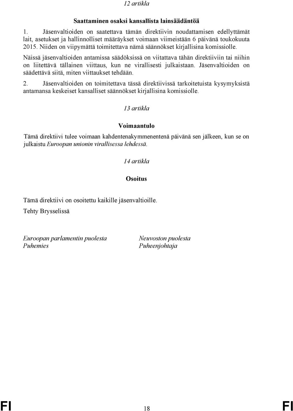 Niiden on viipymättä toimitettava nämä säännökset kirjallisina komissiolle.