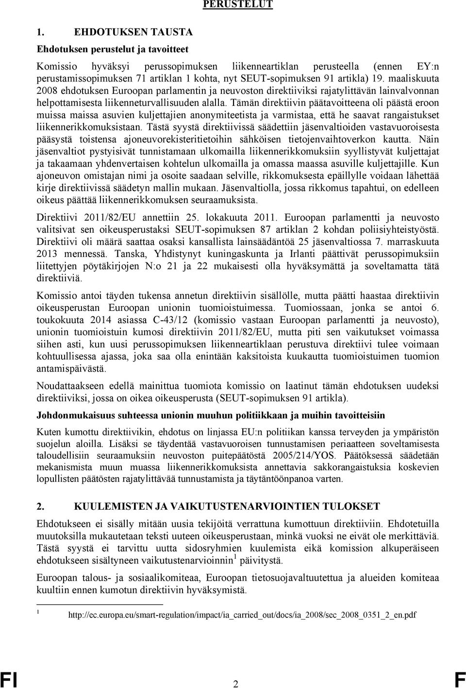 artikla) 19. maaliskuuta 2008 ehdotuksen Euroopan parlamentin ja neuvoston direktiiviksi rajatylittävän lainvalvonnan helpottamisesta liikenneturvallisuuden alalla.