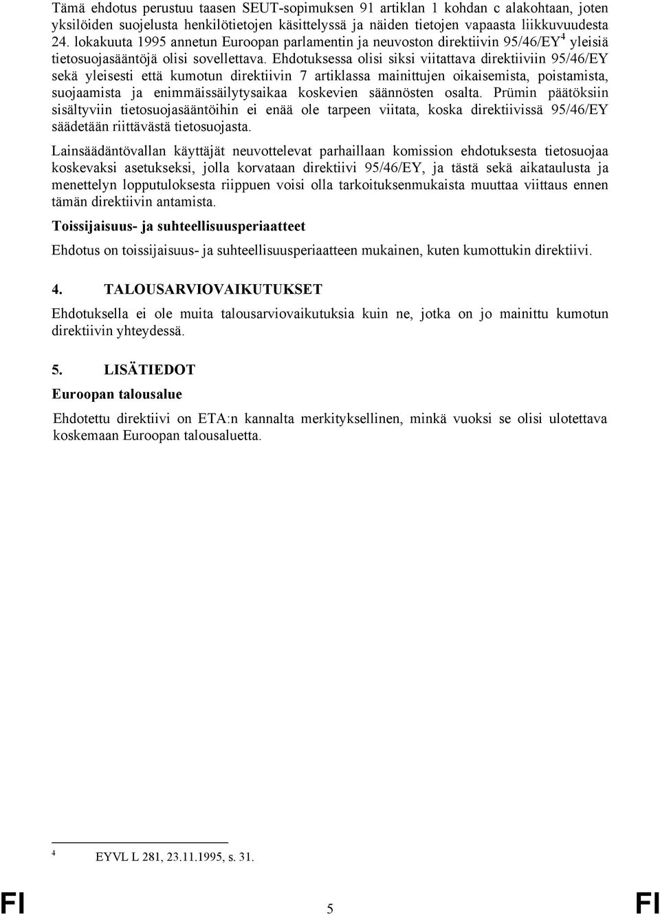 Ehdotuksessa olisi siksi viitattava direktiiviin 95/46/EY sekä yleisesti että kumotun direktiivin 7 artiklassa mainittujen oikaisemista, poistamista, suojaamista ja enimmäissäilytysaikaa koskevien