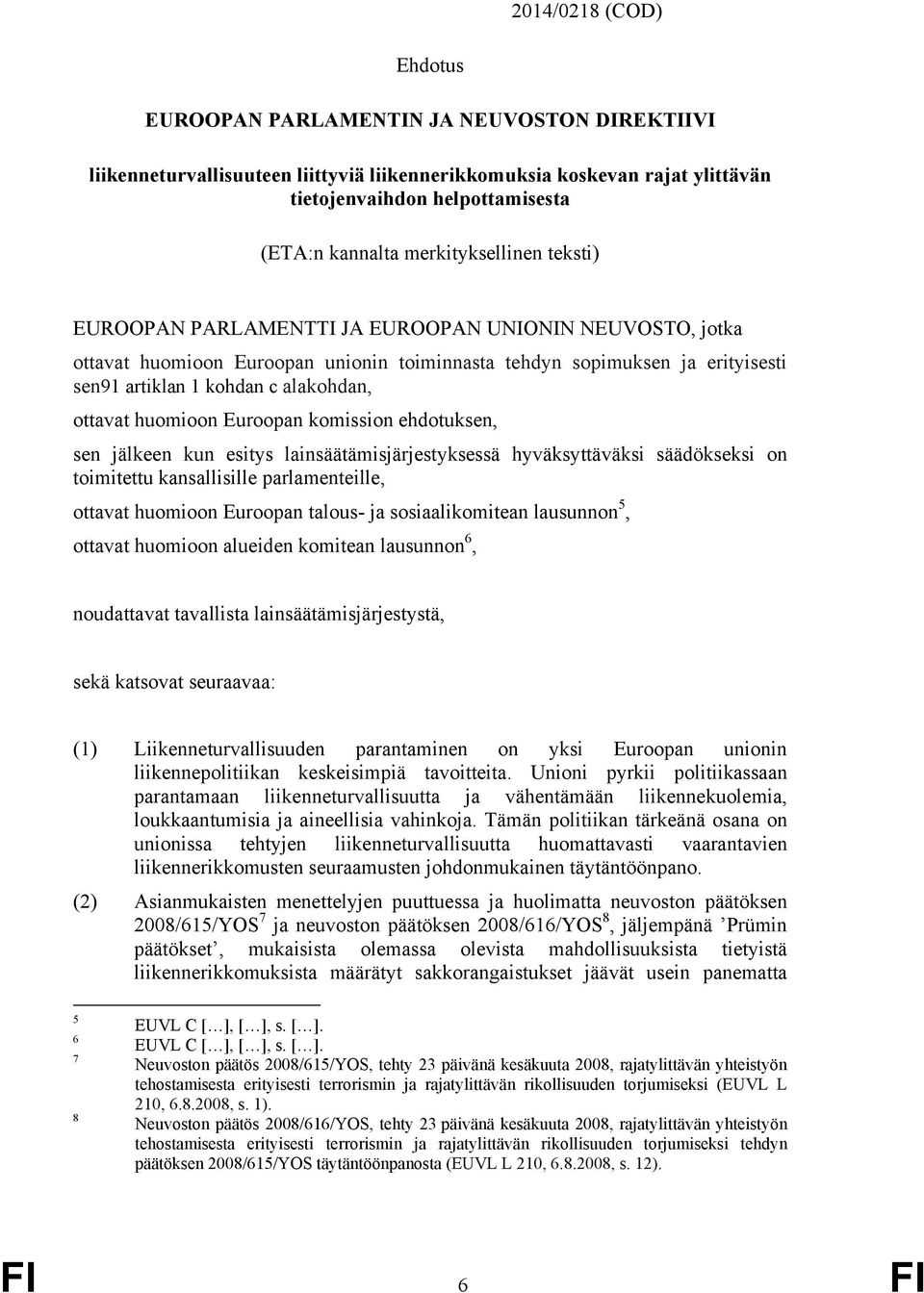 alakohdan, ottavat huomioon Euroopan komission ehdotuksen, sen jälkeen kun esitys lainsäätämisjärjestyksessä hyväksyttäväksi säädökseksi on toimitettu kansallisille parlamenteille, ottavat huomioon