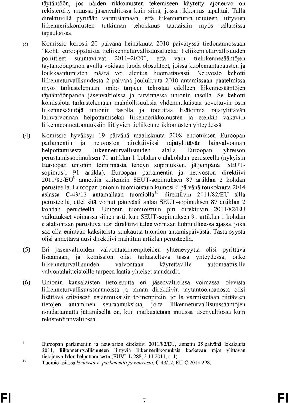 (3) Komissio korosti 20 päivänä heinäkuuta 2010 päivätyssä tiedonannossaan Kohti eurooppalaista tieliikenneturvallisuusaluetta: tieliikenneturvallisuuden poliittiset suuntaviivat 2011 2020, että vain