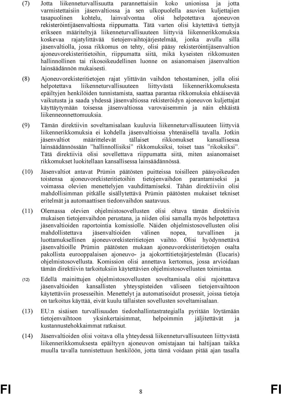 Tätä varten olisi käytettävä tiettyjä erikseen määriteltyjä liikenneturvallisuuteen liittyviä liikennerikkomuksia koskevaa rajatylittävää tietojenvaihtojärjestelmää, jonka avulla sillä