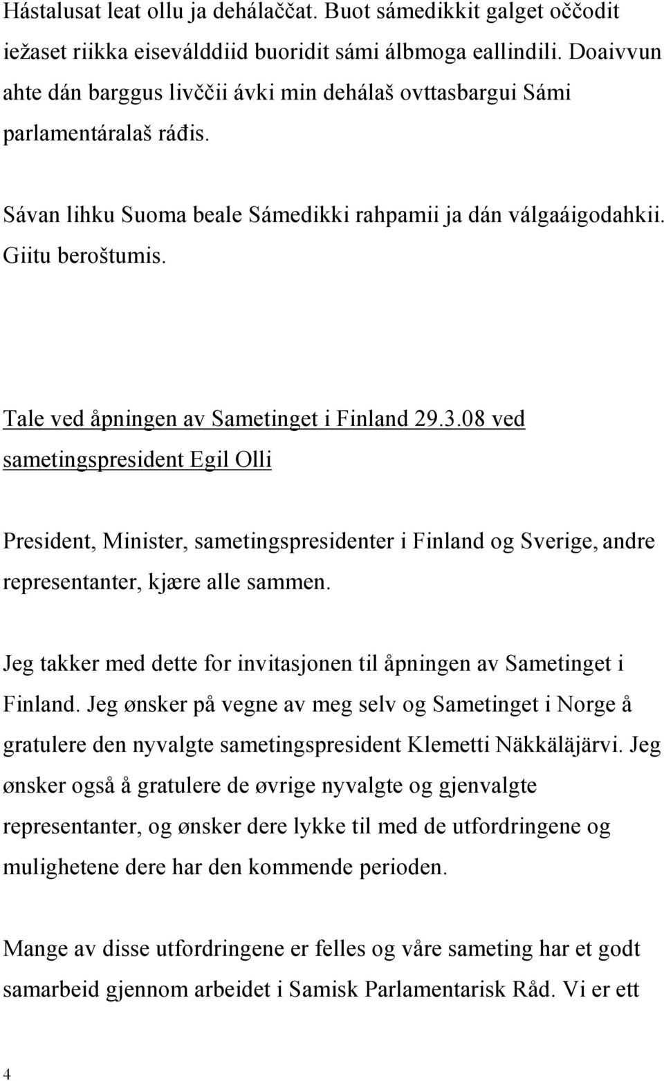 Tale ved åpningen av Sametinget i Finland 29.3.08 ved sametingspresident Egil Olli President, Minister, sametingspresidenter i Finland og Sverige, andre representanter, kjære alle sammen.
