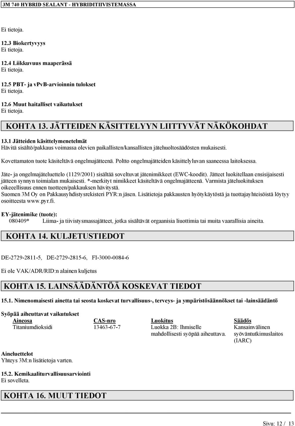 Poltto ongelmajätteiden käsittelyluvan saaneessa laitoksessa. Jäte- ja ongelmajäteluettelo (1129/2001) sisältää soveltuvat jätenimikkeet (EWC-koodit).