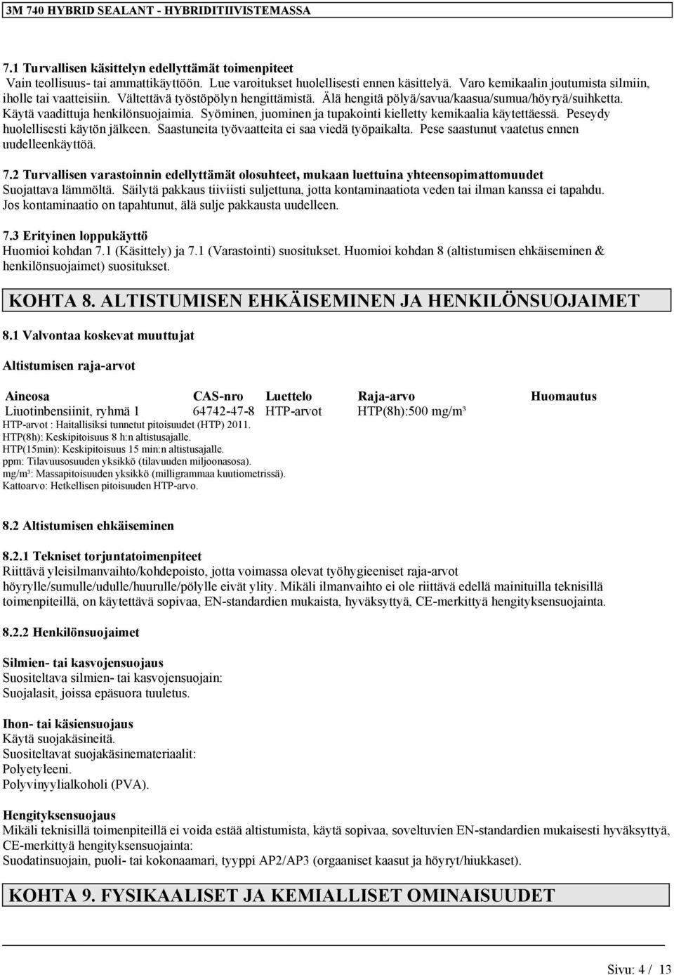 Peseydy huolellisesti käytön jälkeen. Saastuneita työvaatteita ei saa viedä työpaikalta. Pese saastunut vaatetus ennen uudelleenkäyttöä. 7.