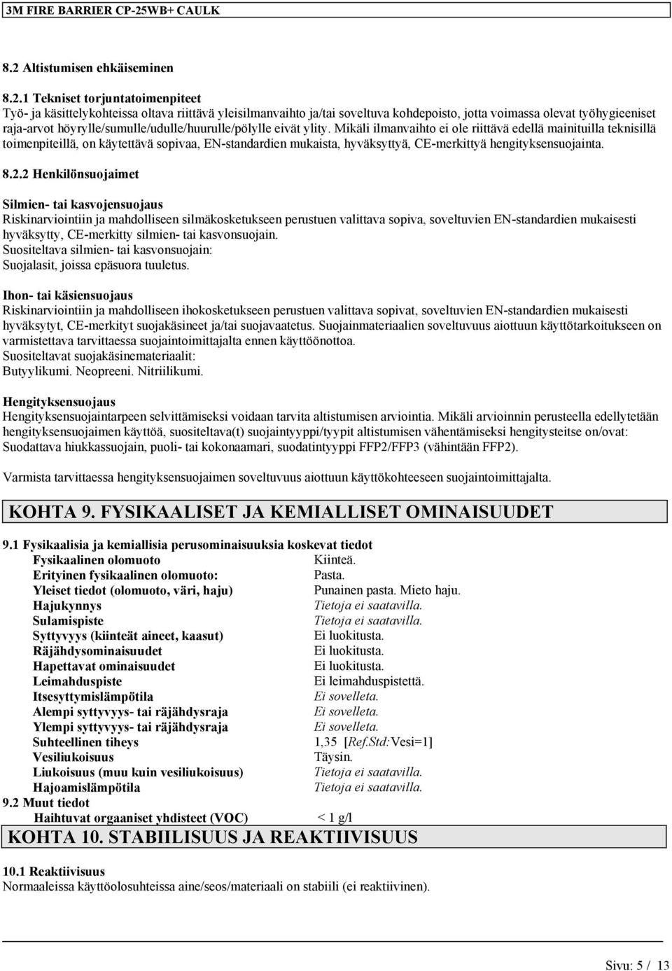 Mikäli ilmanvaihto ei ole riittävä edellä mainituilla teknisillä toimenpiteillä, on käytettävä sopivaa, EN-standardien mukaista, hyväksyttyä, CE-merkittyä hengityksensuojainta. 8.2.
