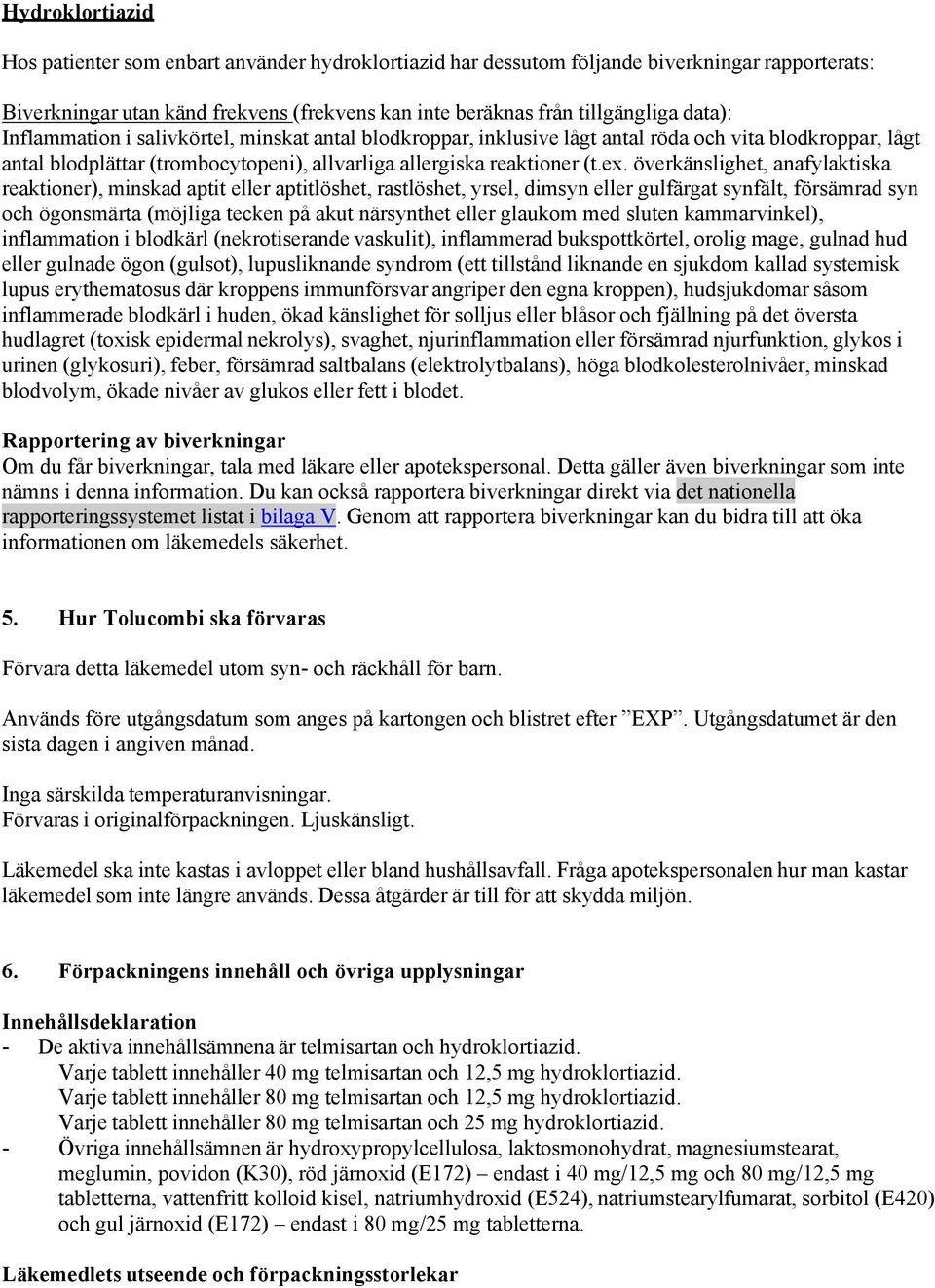 överkänslighet, anafylaktiska reaktioner), minskad aptit eller aptitlöshet, rastlöshet, yrsel, dimsyn eller gulfärgat synfält, försämrad syn och ögonsmärta (möjliga tecken på akut närsynthet eller